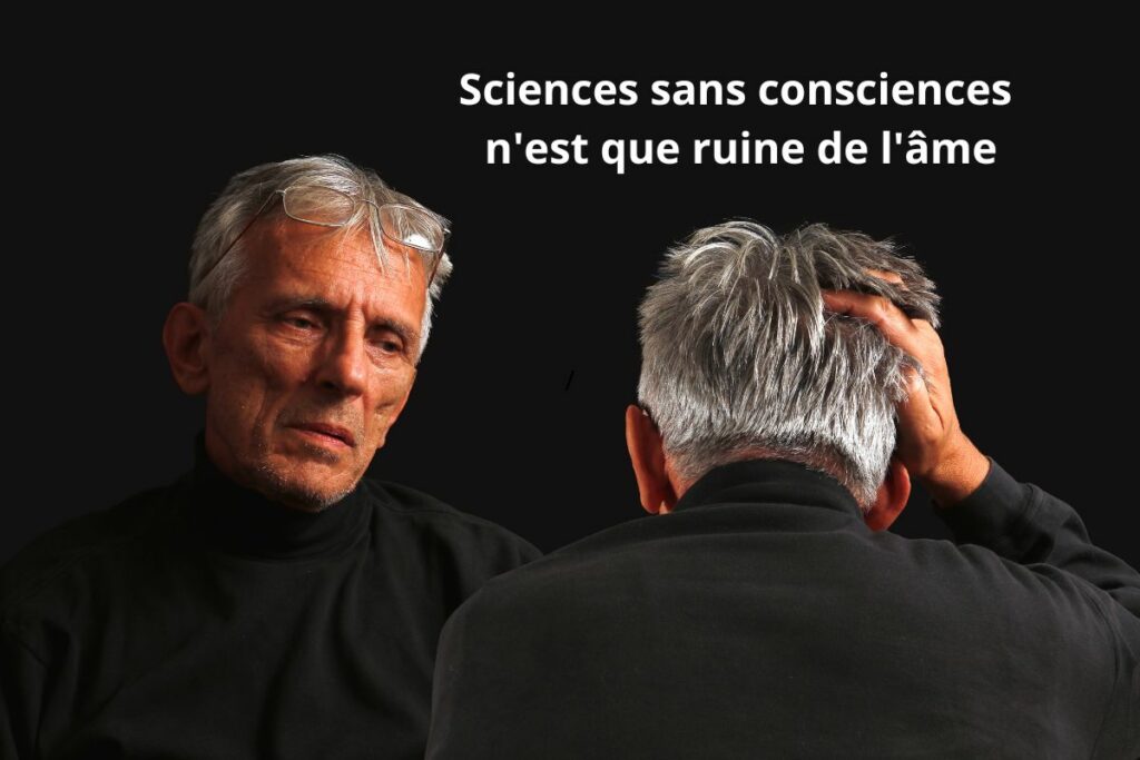 Sciences sans consciences n'est que ruine de l'âme