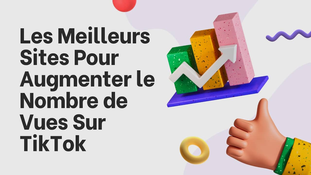 Les meilleurs sites pour augmenter le nombre de vues sur TikTok